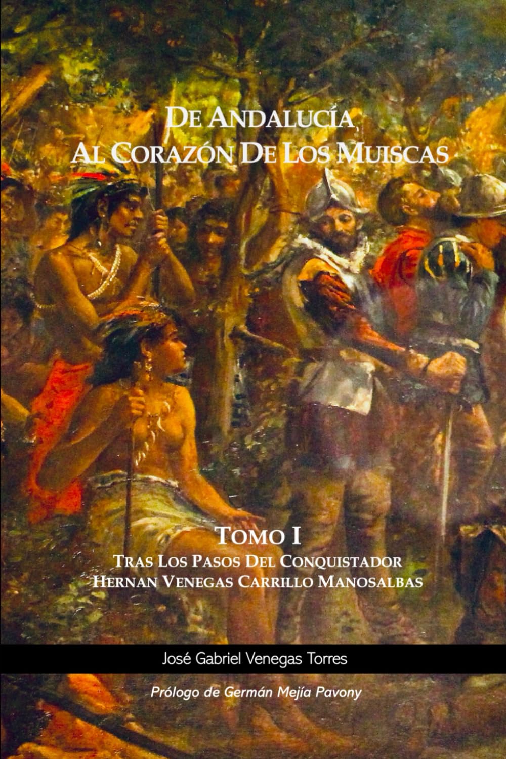 De Andalucía al Corazón de los Muiscas. Tomo I: Tras los Pasos del Conquistador Hernán Venegas Carrillo Manosalbas