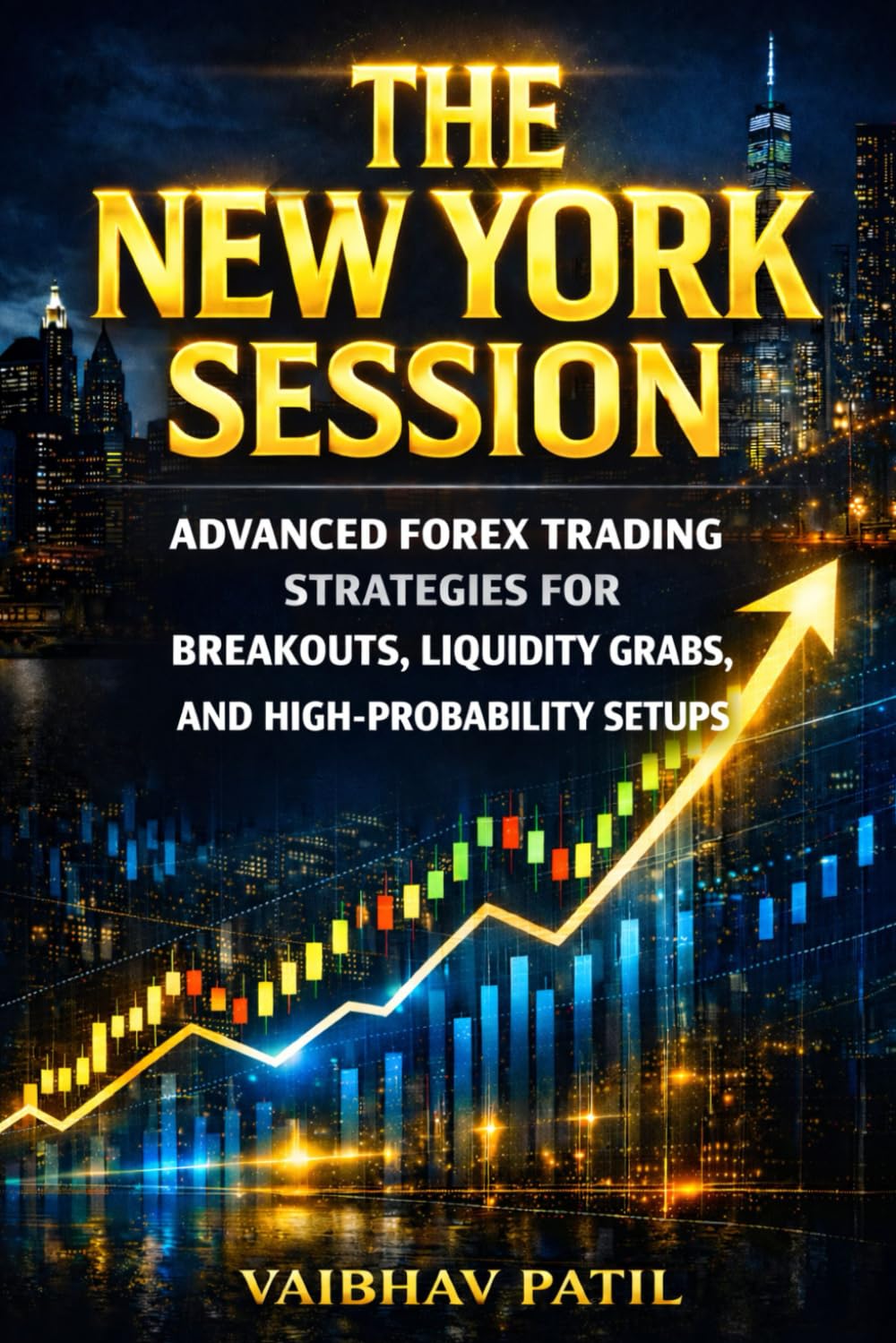 THE NEW YORK SESSION: ADVANCED FOREX STRATEGIES FOR BREAKOUTS, LIQUIDITY GRABS, AND HIGH-PROBABILTY SETUPS