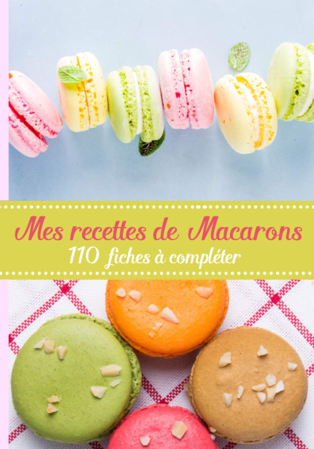 Mes recettes de Macarons: 110 Fiches À Compléter. Conservez, Rangez et Inscrivez dans ce Cahier Vierge qui attend Vos Recettes Favorites de Tous Les ... ou un Passioné De Patisserie et De Macarons.
