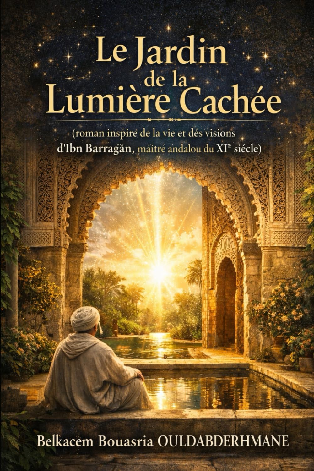 Le Jardin de la Lumière Cachée: (roman inspiré de la vie et des visions d’Ibn Barraǧān, maître andalou du XIᵉ siècle) (LES MAITRES SOUFIS)