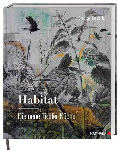 Habitat: Die neue Tiroler Küche: Das große Genuss- und Lesebuch zur modernen Tiroler Küche von Haubenkoch Christoph Krabichler