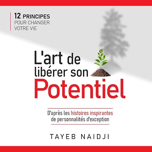 L'art de libérer son potentiel: 12 principes pour changer votre vie
