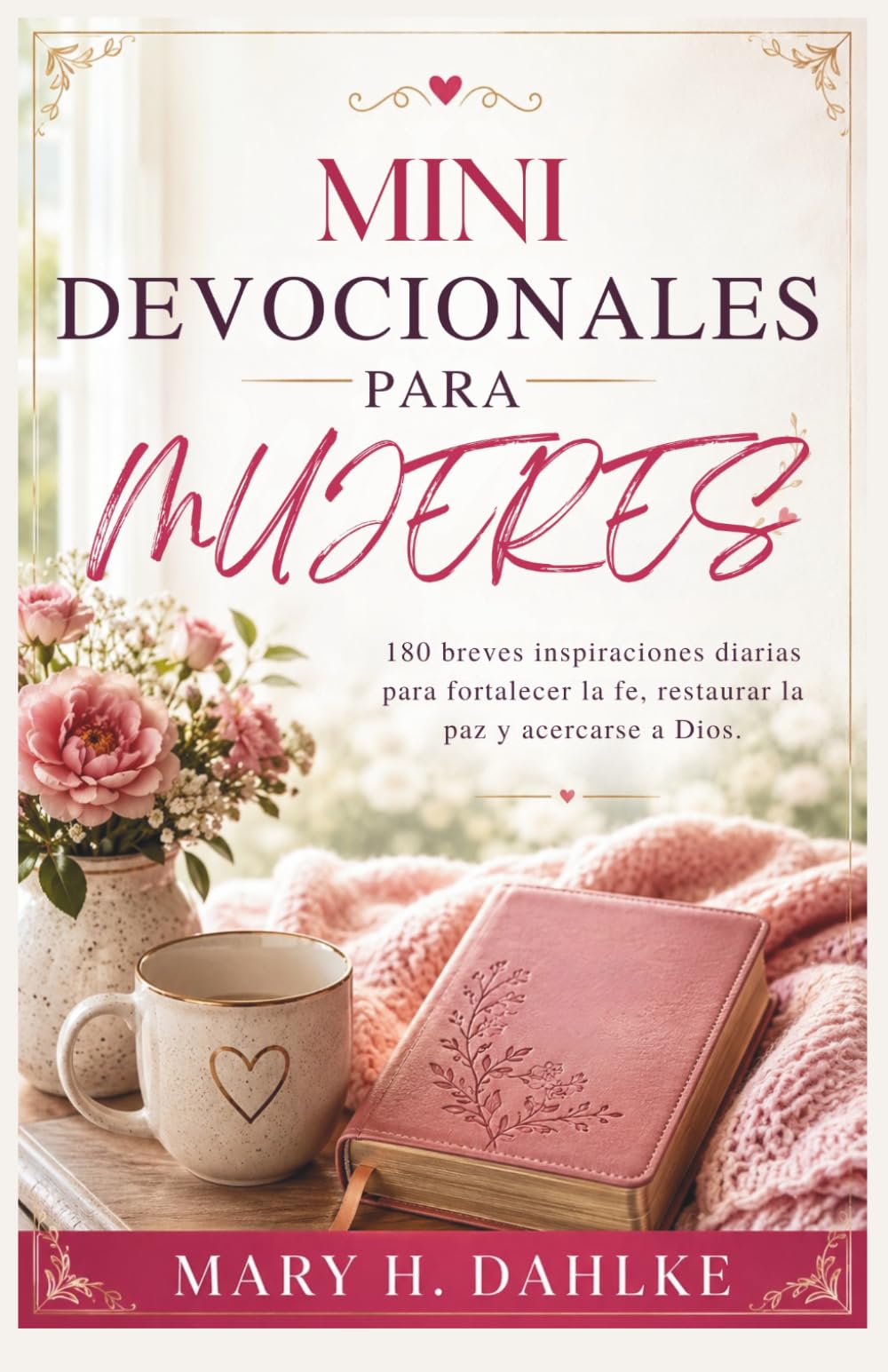 MINI DEVOCIONALES PARA MUJERES: 180 breves inspiraciones diarias para fortalecer la fe, restaurar la paz y acercarse a Dios.