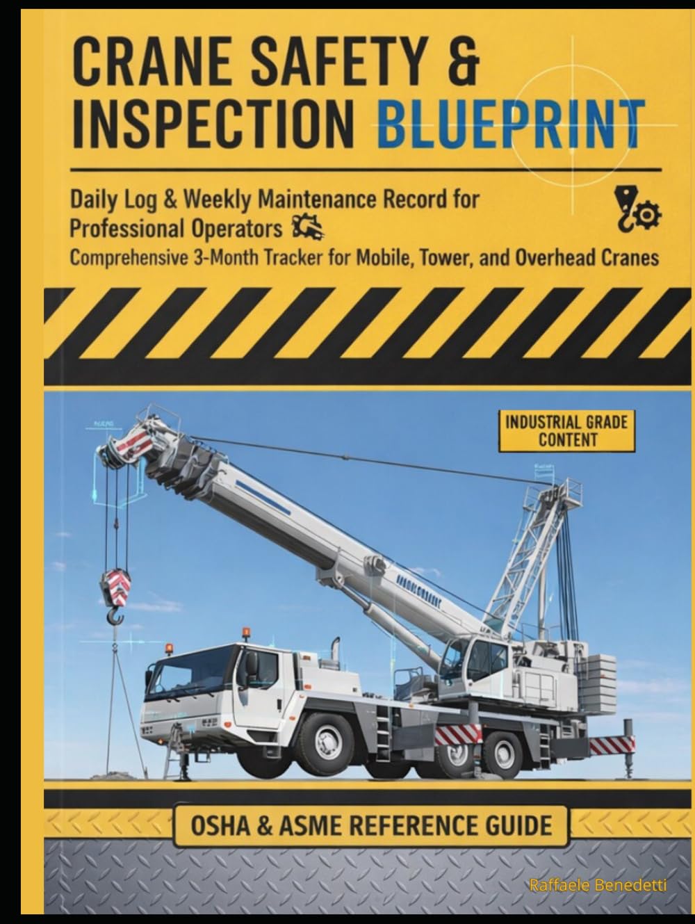 CRANE SAFETY & INSPECTION BLUEPRINT: Daily Log & Weekly Maintenance Record for Professional Operators. Comprehensive 3-Month Tracker for Mobile, Tower, and Overhead Cranes.