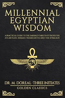Millennial Egyptian Wisdom: A practical guide to the Emerald Tablets of Thoth the Atlantean, Hermes Trismegistus and the K...