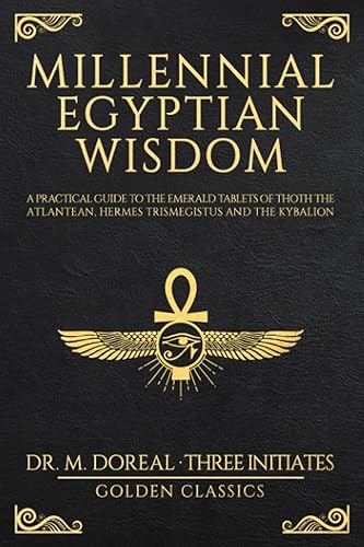 Millennial Egyptian Wisdom: A practical guide to the Emerald Tablets of Thoth the Atlantean, Hermes Trismegistus and the Kybalion