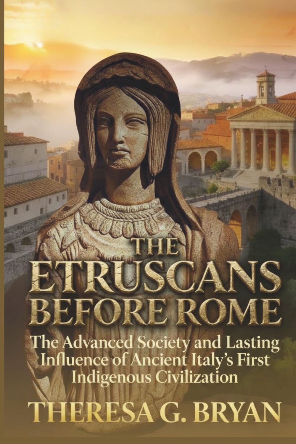 The Etruscans Before Rome: The Advanced Society and Lasting Influence of Ancient Italy's First Indigenous Civilization (Definitive History Book Series)