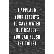 I Applaud Your Efforts To Save Water But Really, You Can Flush The Toilet Funny Gift for Coworkers | Blank Work Journal with Sarcastic Office Humour ... Secret Santa, Birthday, Retirement or Leaving