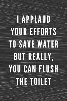 I Applaud Your Efforts To Save Water But Really, You Can Flush The Toilet Funny Gift for Coworkers | Blank Work Journal with Sarcastic Office Humour ... Secret Santa, Birthday, Retirement or Leaving