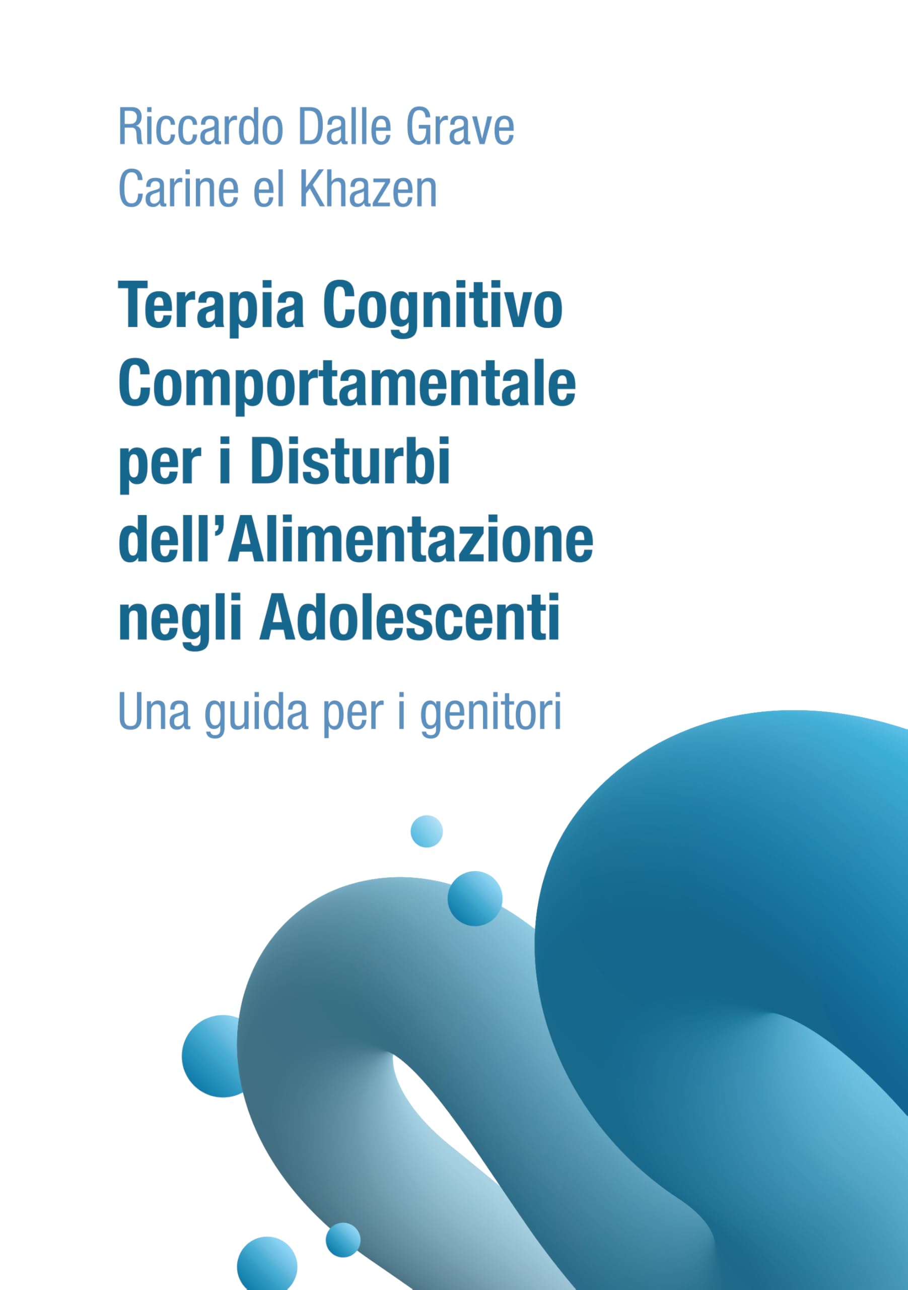 Terapia Cognitivo Comportamentale per i Disturbi dell'Alimentazione negli Adolescenti. Una guida per i genitori
