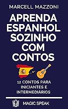 Aprenda Espanhol Sozinho Com Contos : 12 Contos Para Principiantes E Intermediarios