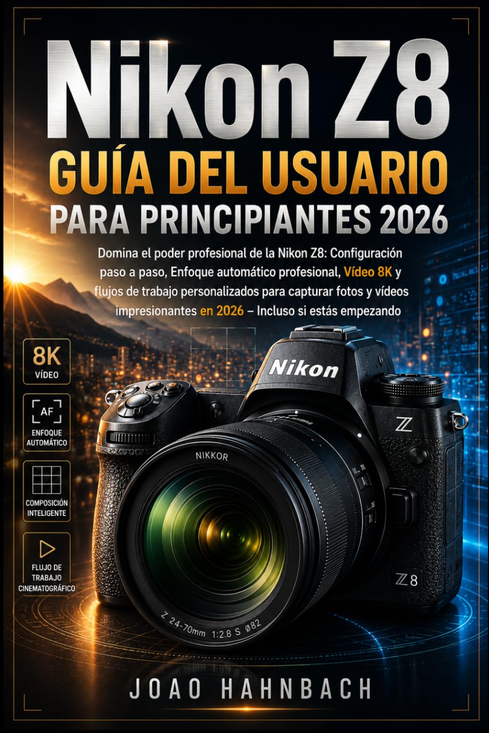 Nikon Z8 Guía del usuario para principiantes 2026: configuración sencilla paso a paso, enfoque automático profesional, vídeo 8K y flujos de trabajo ... en 2026, incluso si estás empezando.