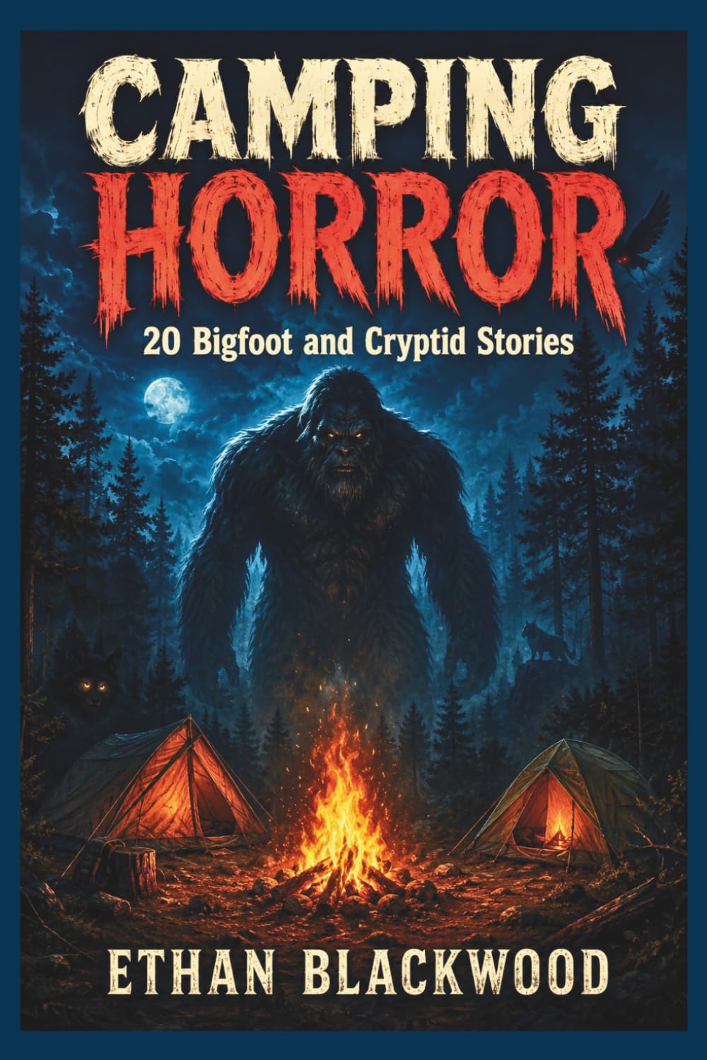 CAMPING HORROR 20 - Bigfoot and Cryptid Stories: Terrifying Wilderness Survival Tales in the Dark Woods (Cryptid Chronicles)
