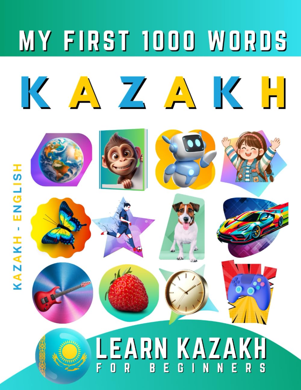 Learn Kazakh for Beginners, My First 1000 Words: Bilingual Kazakh - English Language Learning Book for Kids & Adults