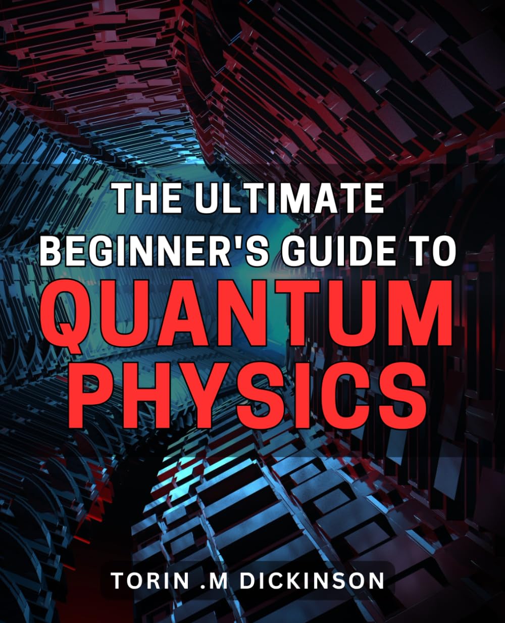 The Ultimate Beginner's Guide to Quantum Physics: Unlock the Secrets of Quantum Physics for Beginners: A Comprehensive and Easy-to-Follow Exploration