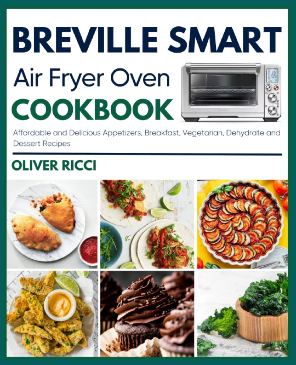 Breville Smart Air Fryer Oven Cookbook: Affordable and Delicious Appetizers, Breakfast, Vegetarian, Dehydrate and Dessert Recipes (The Complete Cookbook Series)