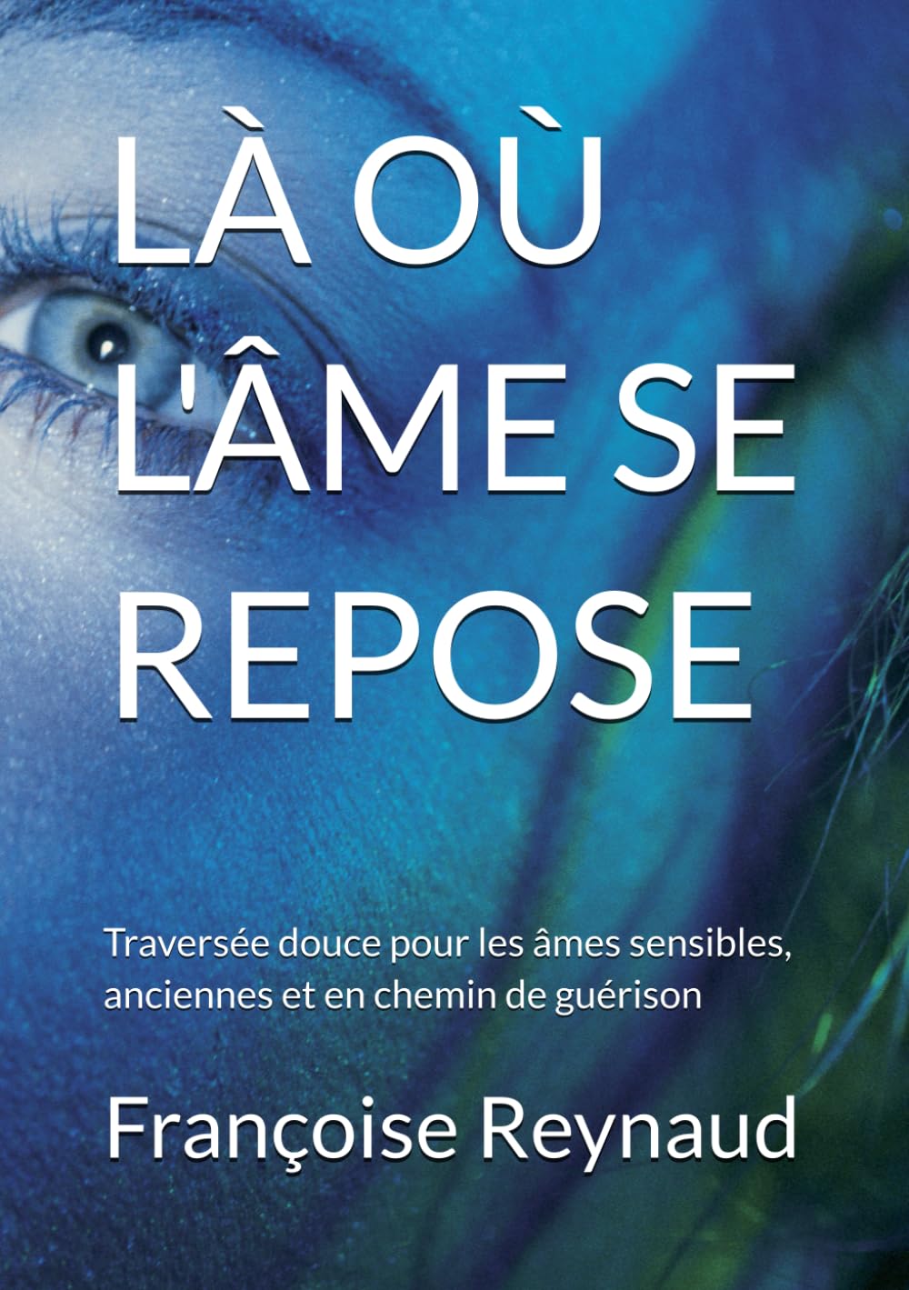 LÀ OÙ L'ÂME SE REPOSE: Traversée douce pour les âmes sensibles, anciennes et en chemin de guérison