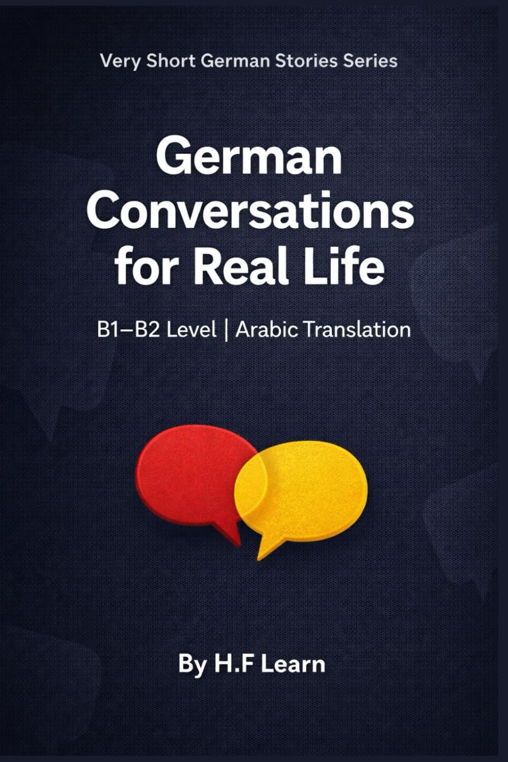 German Conversations for Real Life: Arabic Translation – B1/B2 Level: 4 (Very Short German Stories (Arabic Translation))