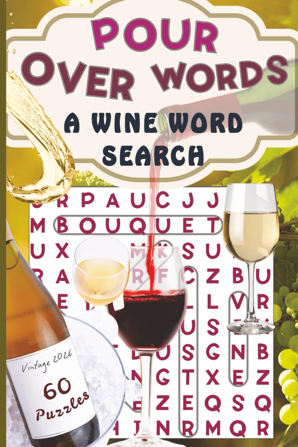 Pour Over Words. A Wine Word Search: 60 Themed Puzzles Featuring Grape Varieties, Regions, Tasting Terms & Traditions