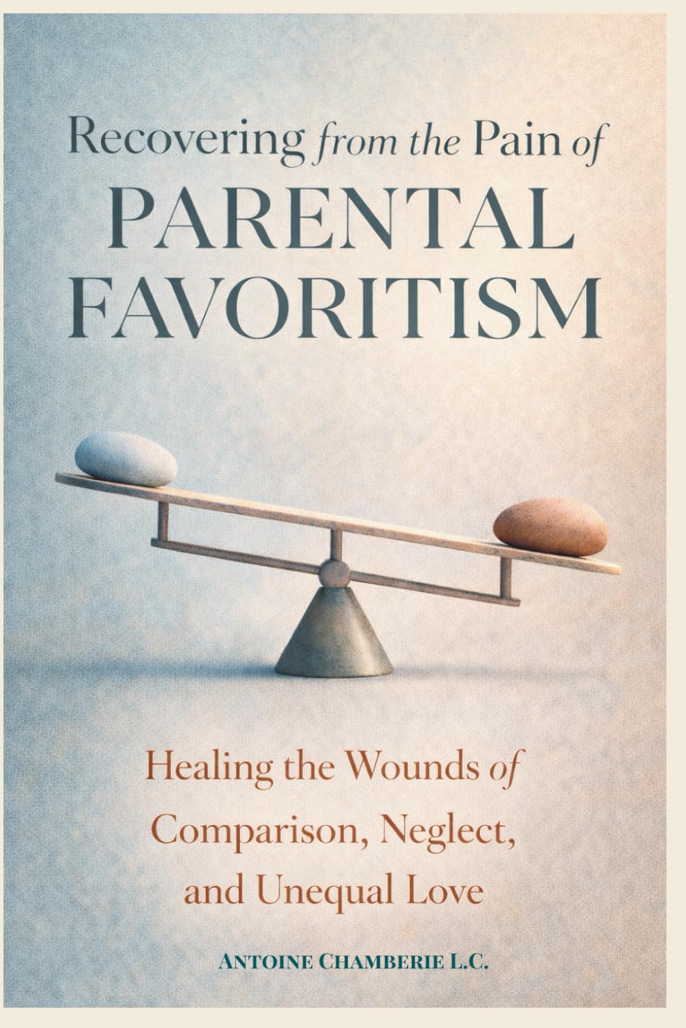 Recovering from the Pain of Parental Favoritism: Healing the Wounds of Comparison, Neglect, and Unequal Love