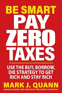 Be Smart Pay Zero Taxes: Buy, Borrow, Die Strategy to Build Tax-Free Wealth & Stay Rich