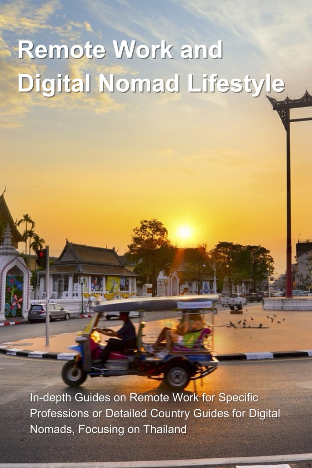 Remote Work and Digital Nomad Lifestyle: In-depth Guides on Remote Work for Specific Professions or Detailed Country Guides for Digital Nomads, Focusing on Thailand: Live fully in the Land of Smiles.