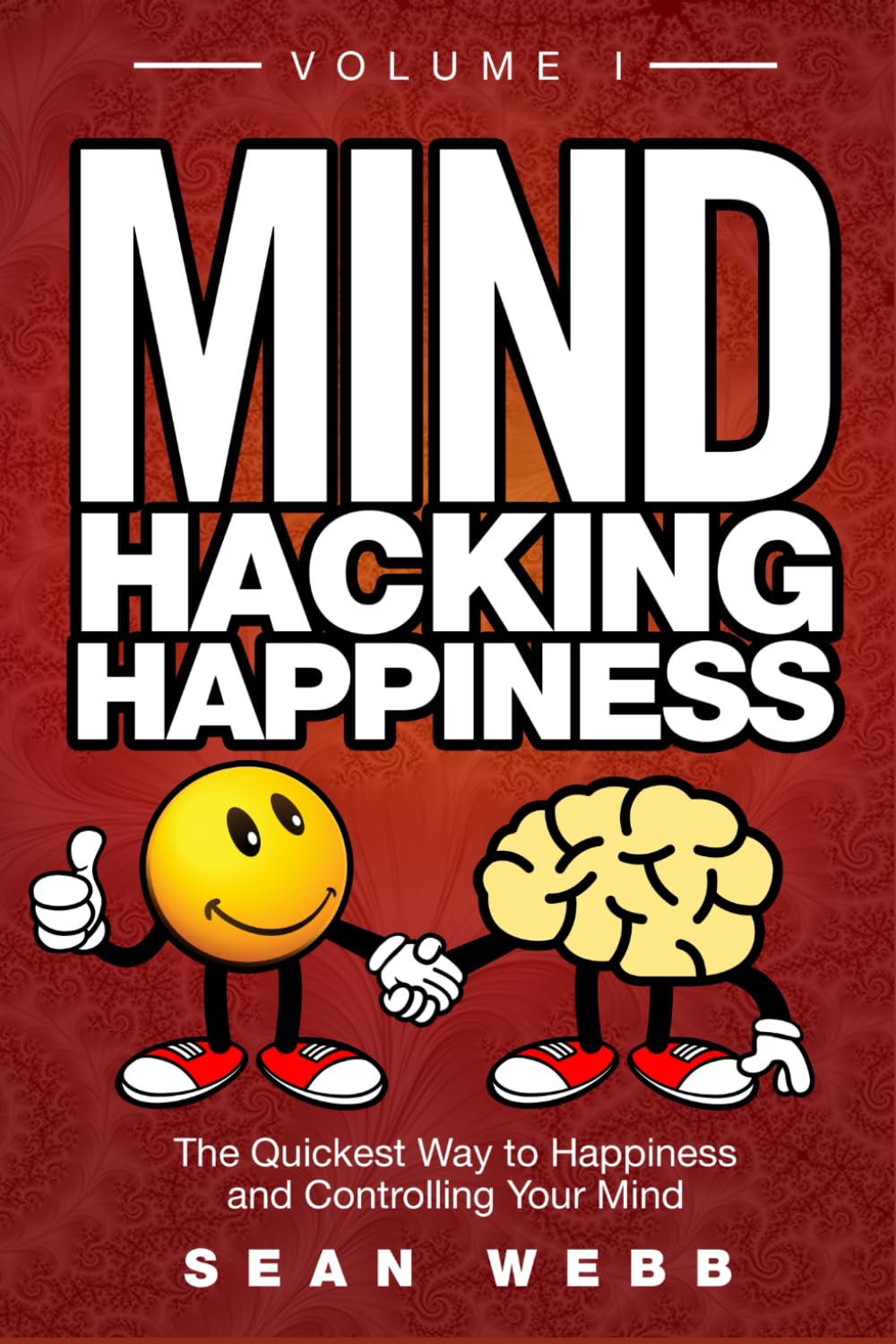 Mind Hacking Happiness Volume I The Quickest Way To Happiness And