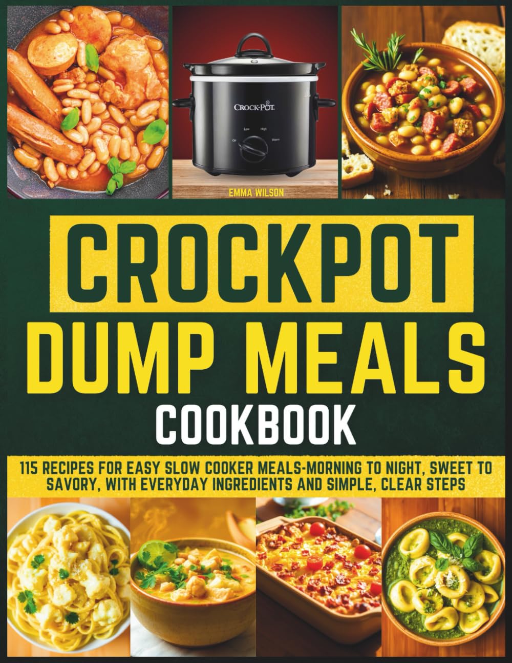 Crockpot Dump Meals Cookbook: 115 Recipes for Easy Slow Cooker Meals-Morning to Night, Sweet to Savory, With Everyday Ingredients and Simple, Clear Steps