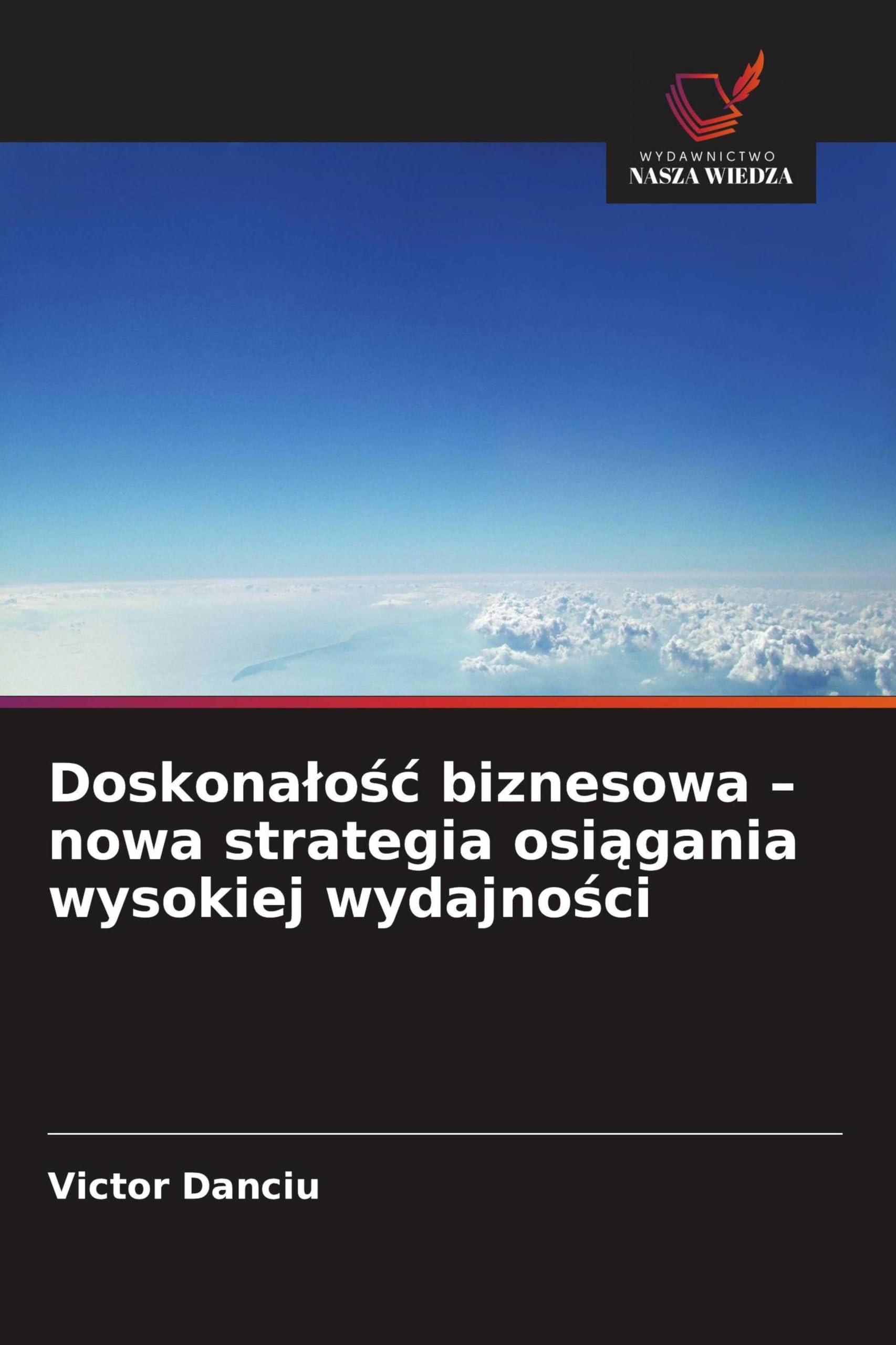 Doskona¿o¿¿ biznesowa - nowa strategia osi¿gania wysokiej wydajno¿ci