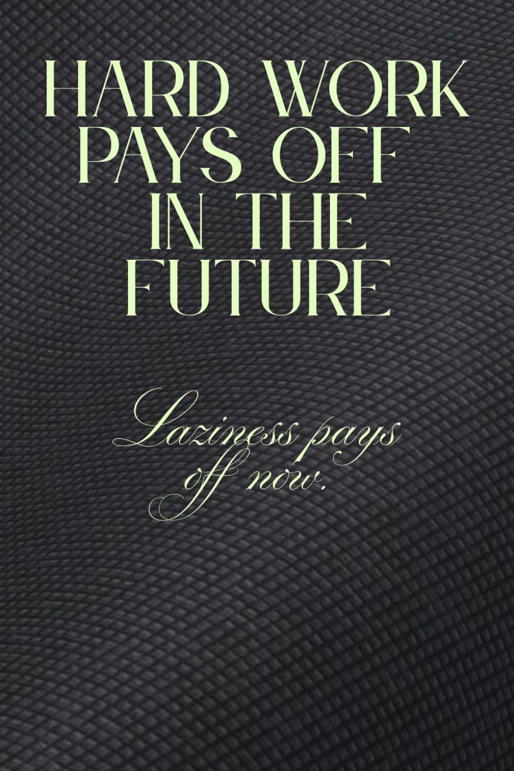 Hard work pays off in the future. Laziness pays off now.: Funny Notebook for Work, Gag Gift, Worker, Office, Secret Santa Gift for Coworker