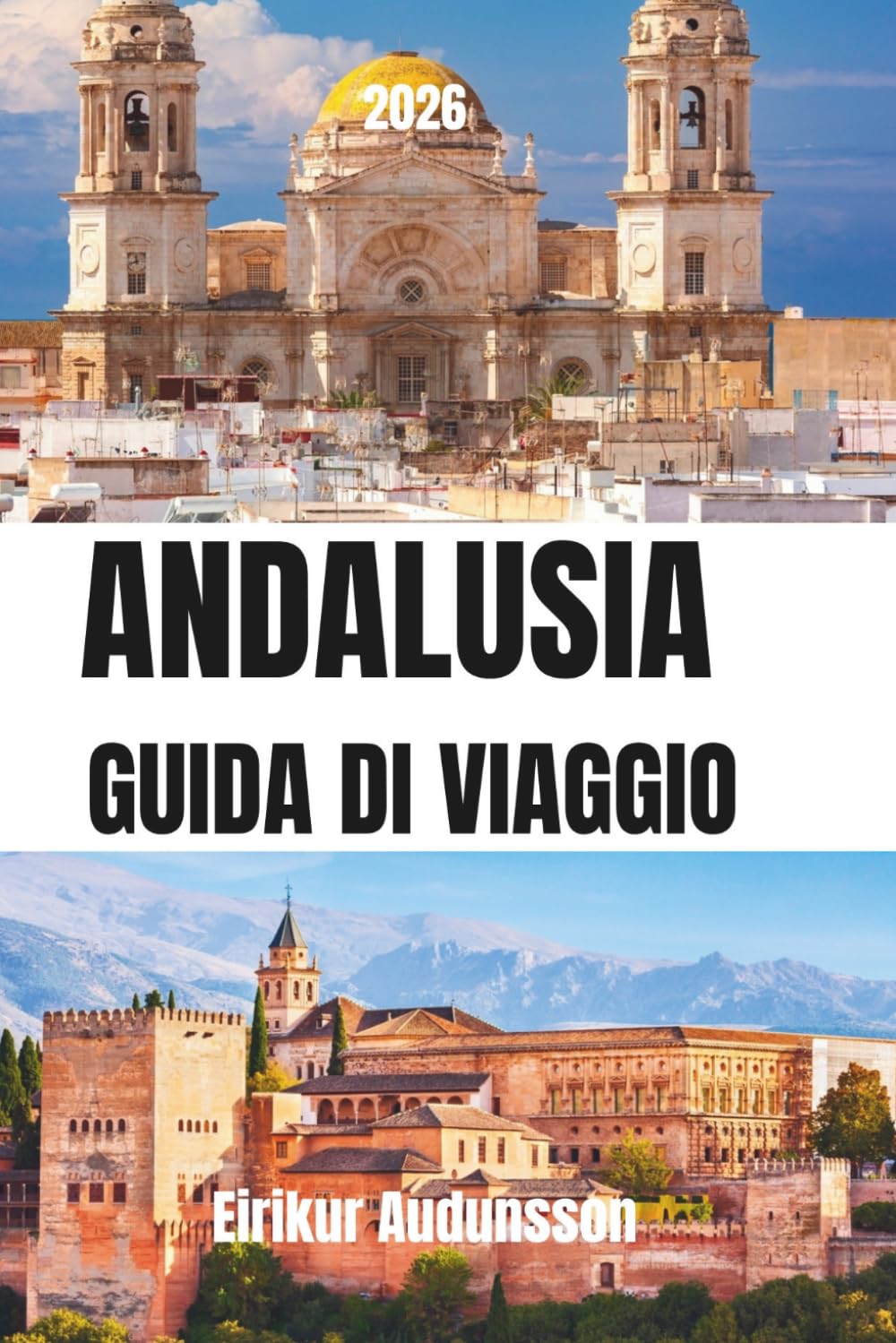 GUIDA DI VIAGGIO ANDALUSIA 2026: Dall'Alhambra alle coste, una guida completa alla cultura, storia, cibo e gioielli nascosti, pensata per viaggiatori ... di esperienze autentiche nel sud della Spagna