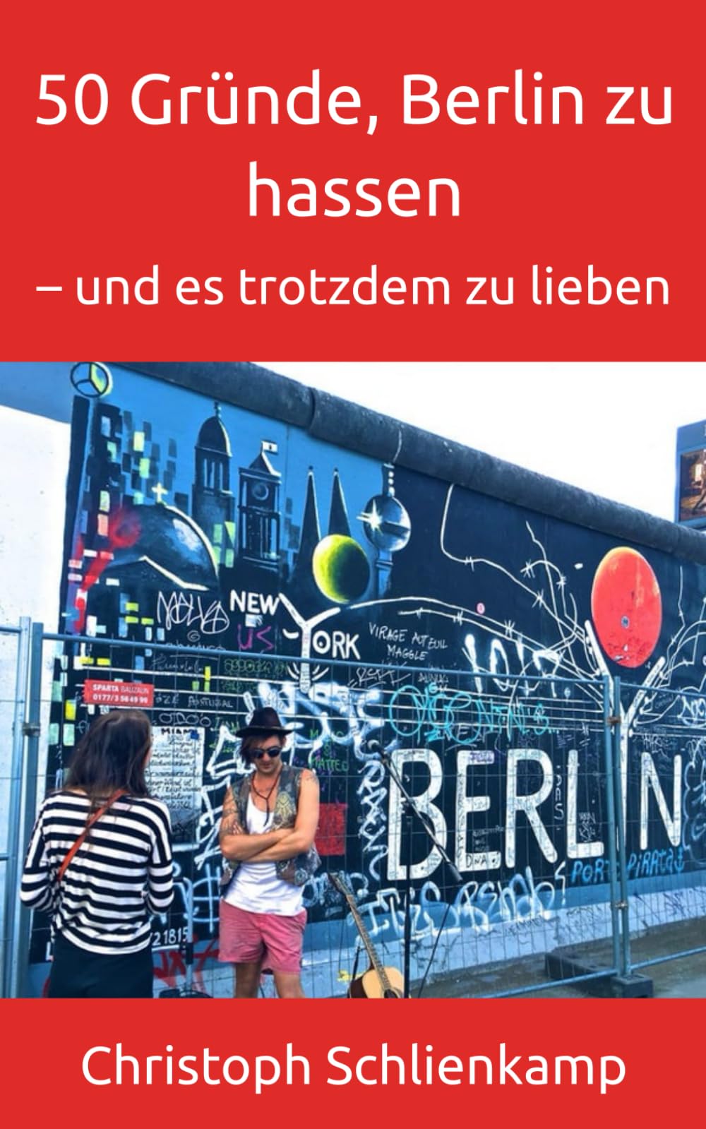 50 Gründe, Berlin zu hassen: – und es trotzdem zu lieben