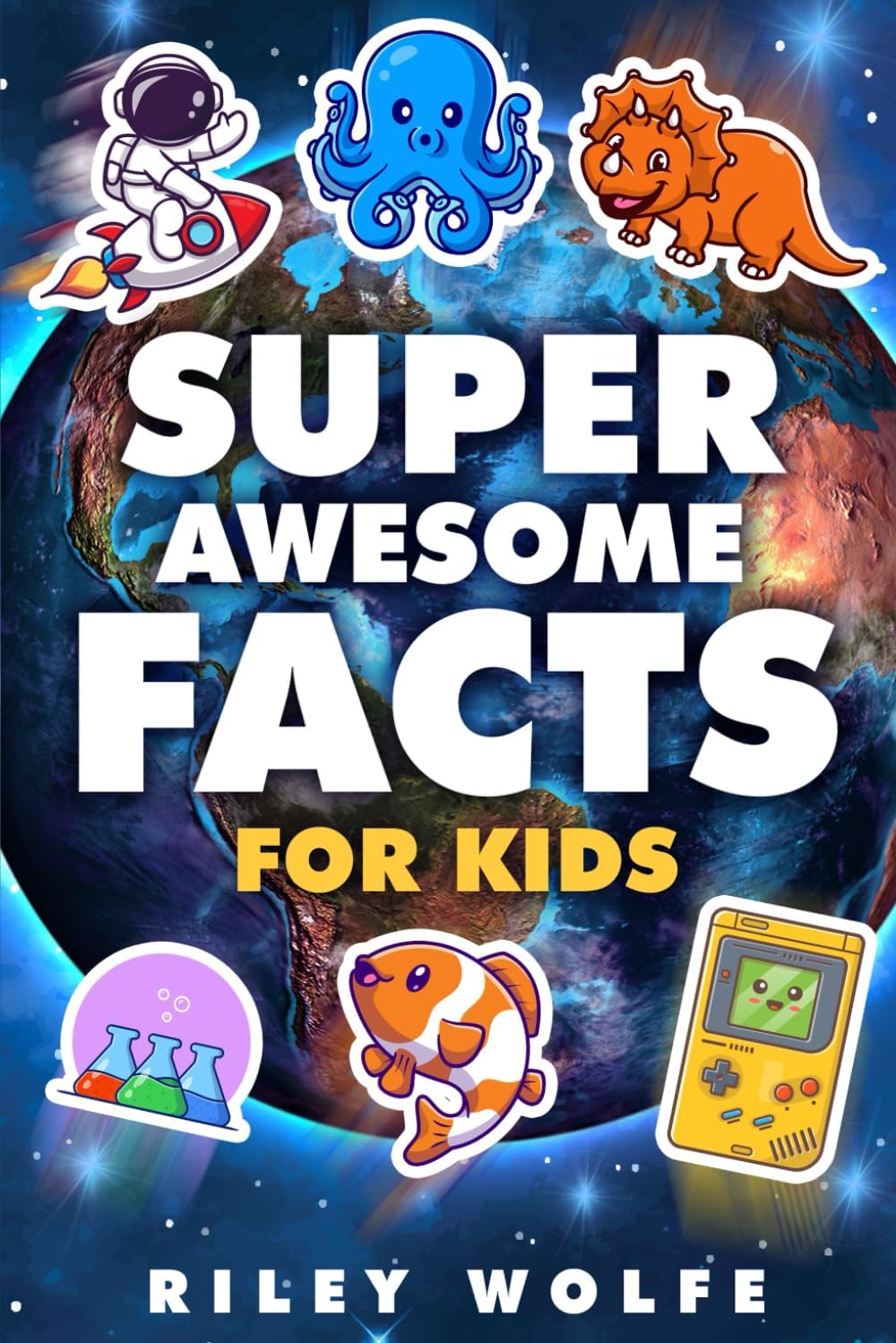 Super Awesome Facts For Kids: Stunning Pictures & Facts For Families About Dinosaurs, Sports, Space, Animals, Inventions, Technology, And More!