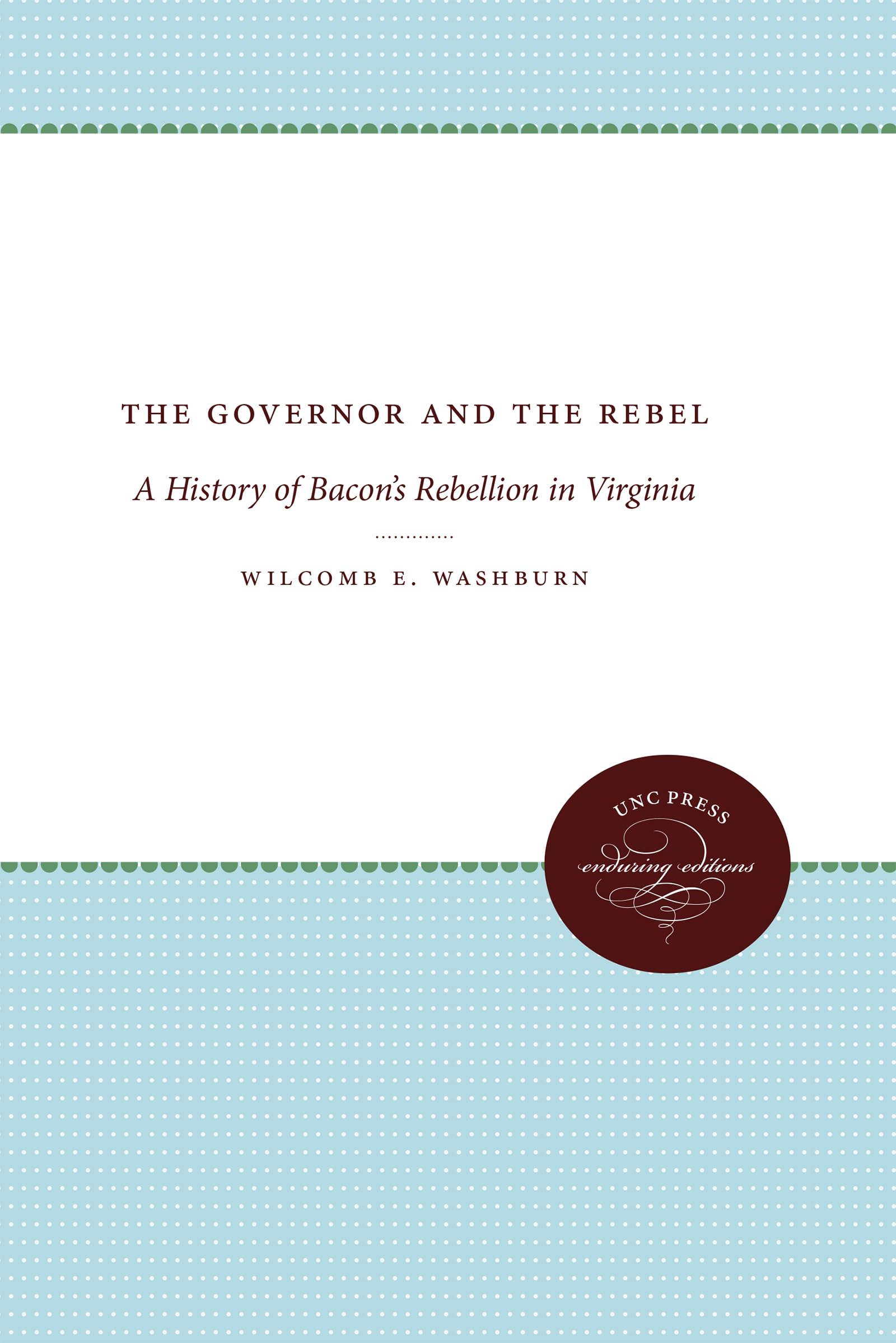 The Governor and the Rebel: A History of Bacon's Rebellion in Virginia (UNC Press Enduring Edition)