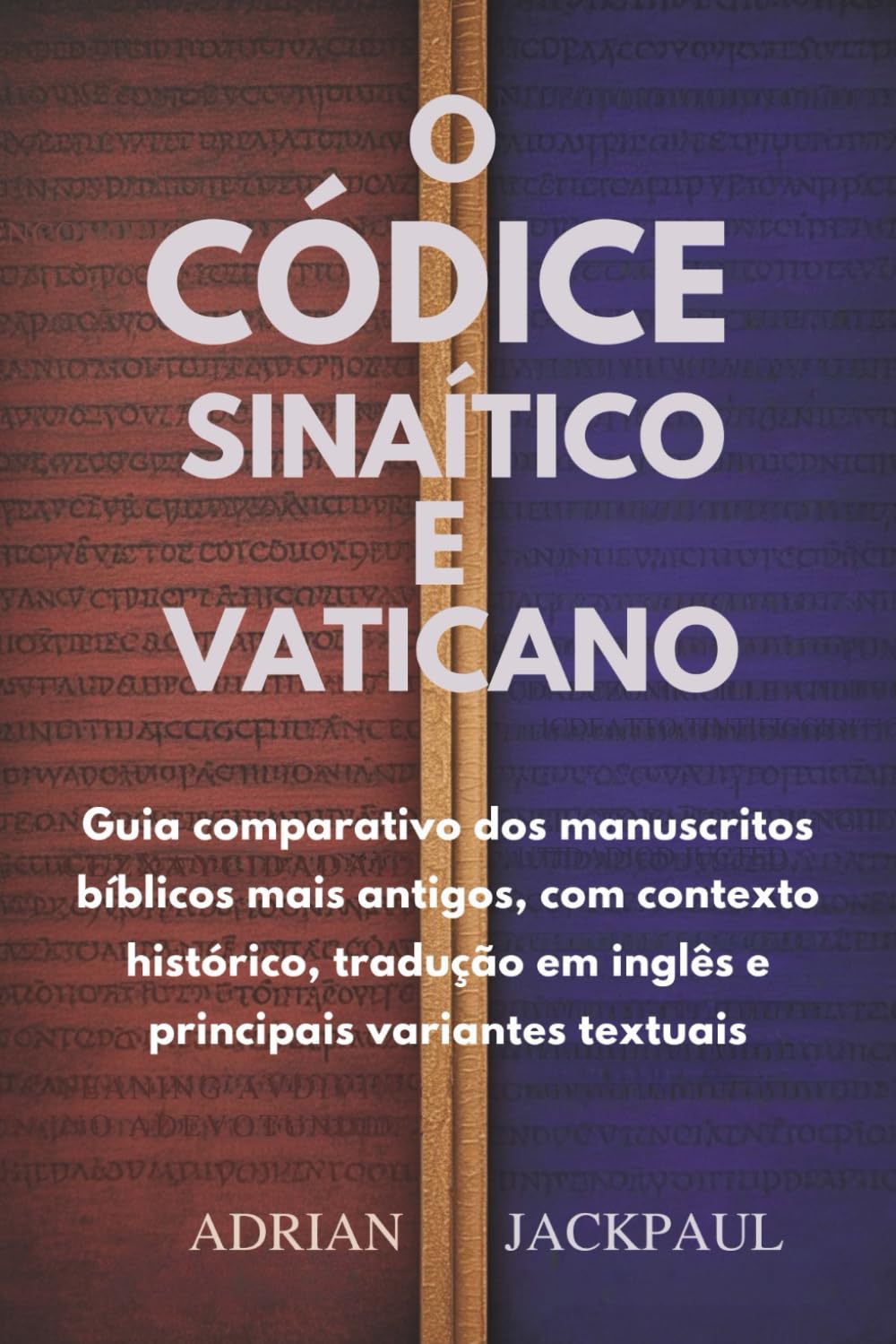 O CÓDICE SINAÍTICO E VATICANO: Guia comparativo dos manuscritos bíblicos mais antigos, com contexto histórico, tradução em inglês e principais variantes textuais