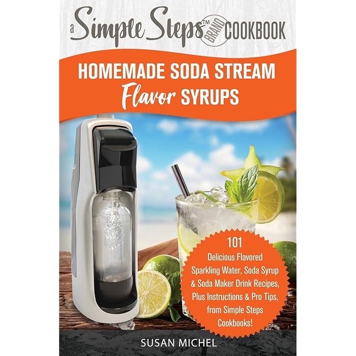 Buy Homemade Soda Stream Flavor Syrups, A Simple Steps Brand Cookbook