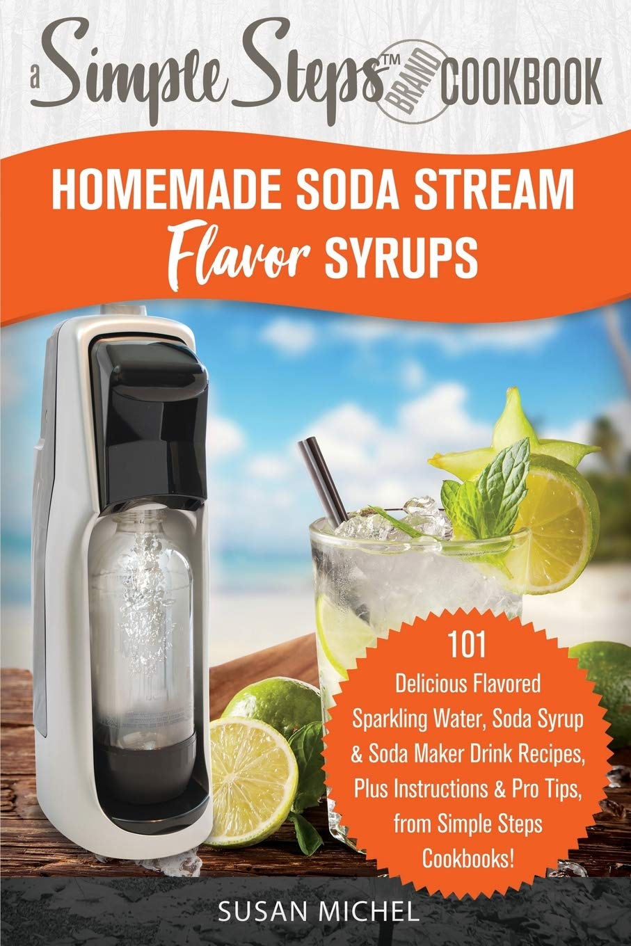 Buy Homemade Soda Stream Flavor s, A Simple Steps Brand Cookbook 101