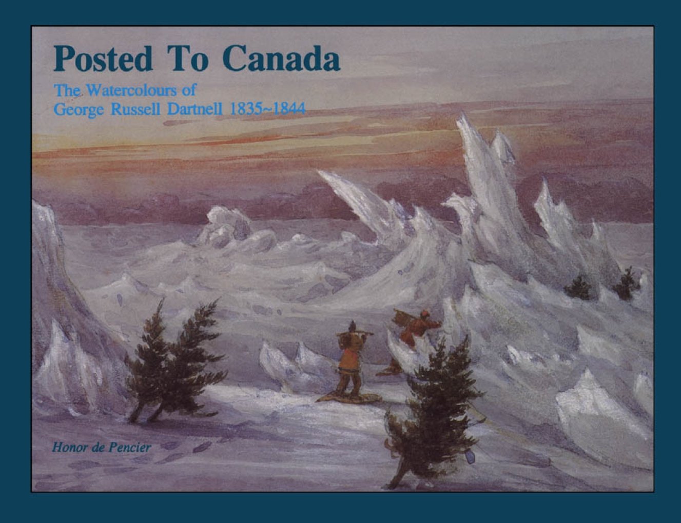 Buy Posted to Canada: The Watercolours of George Russell Dartnell, 1835-1844 — BookShops.in