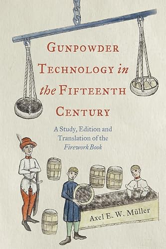 Gunpowder Technology in the Fifteenth Century: A Study, Edition and Translation of the Firework Book: 3
