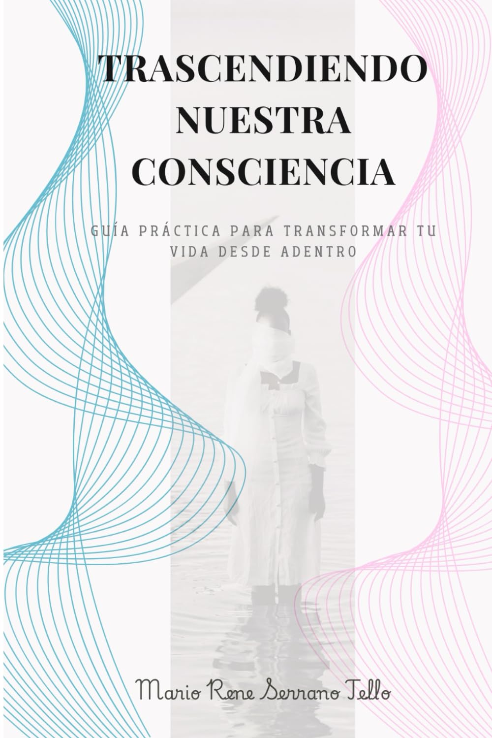 TRASCENDIENDO NUESTRA CONSCIENCIA: Guia practica para transformar tu vida desde adentro