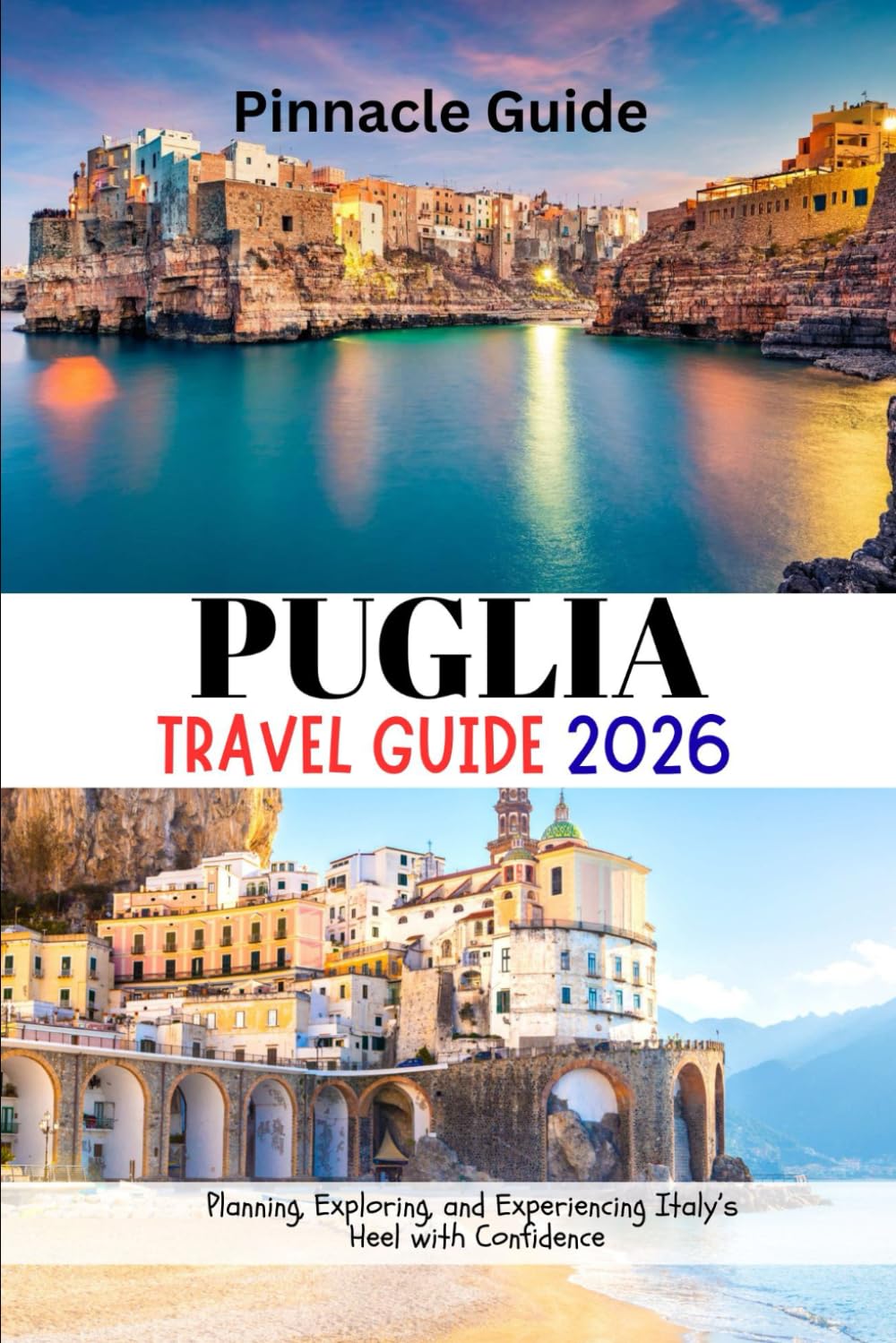 PUGLIA TRAVEL GUIDE 2026: Planning, Exploring, and Experiencing Italy’s Heel with Confidence