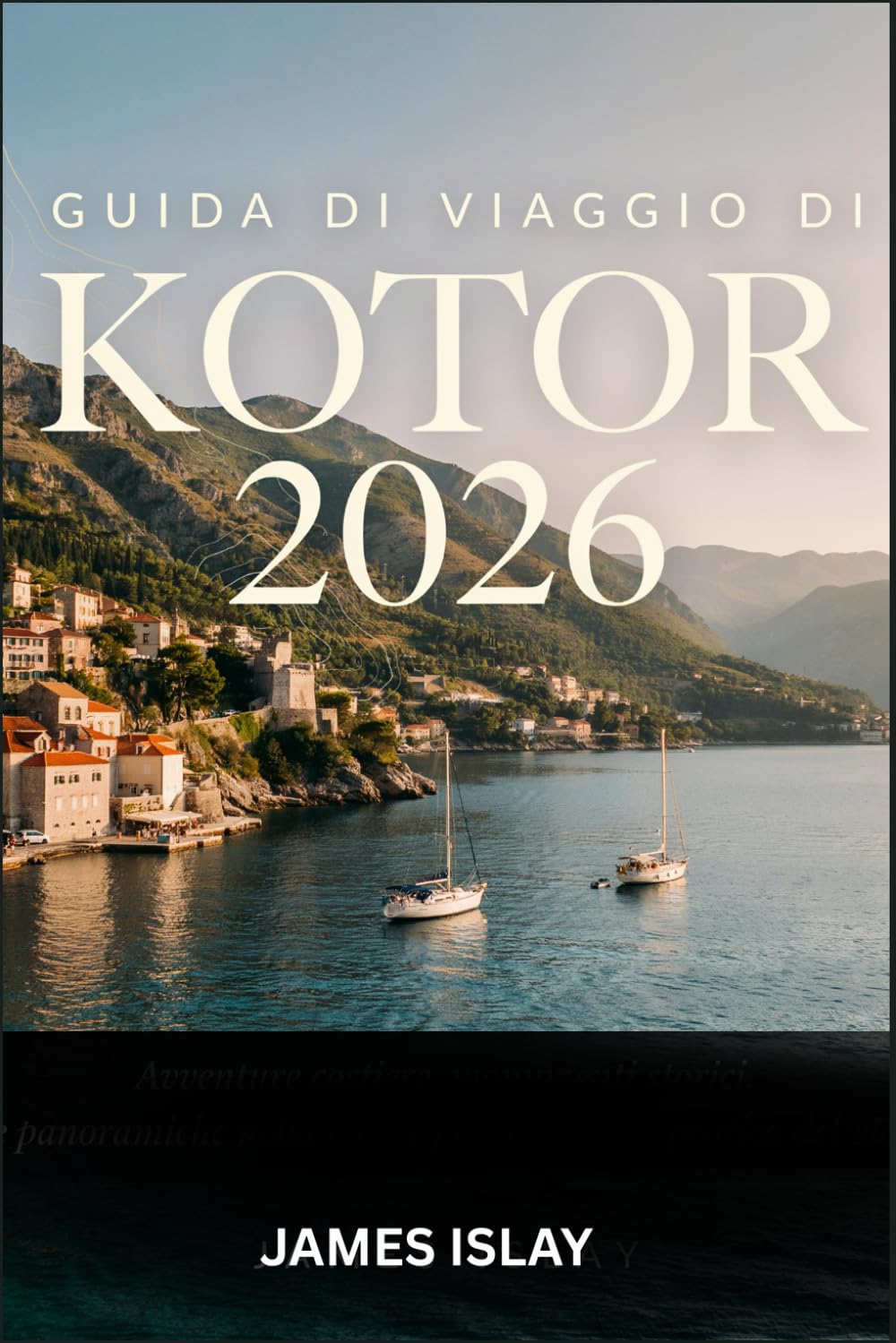Guida di viaggio di Kotor 2026: Avventure costiere, monumenti storici, fughe panoramiche nella baia e pianificazione pratica del viaggio.