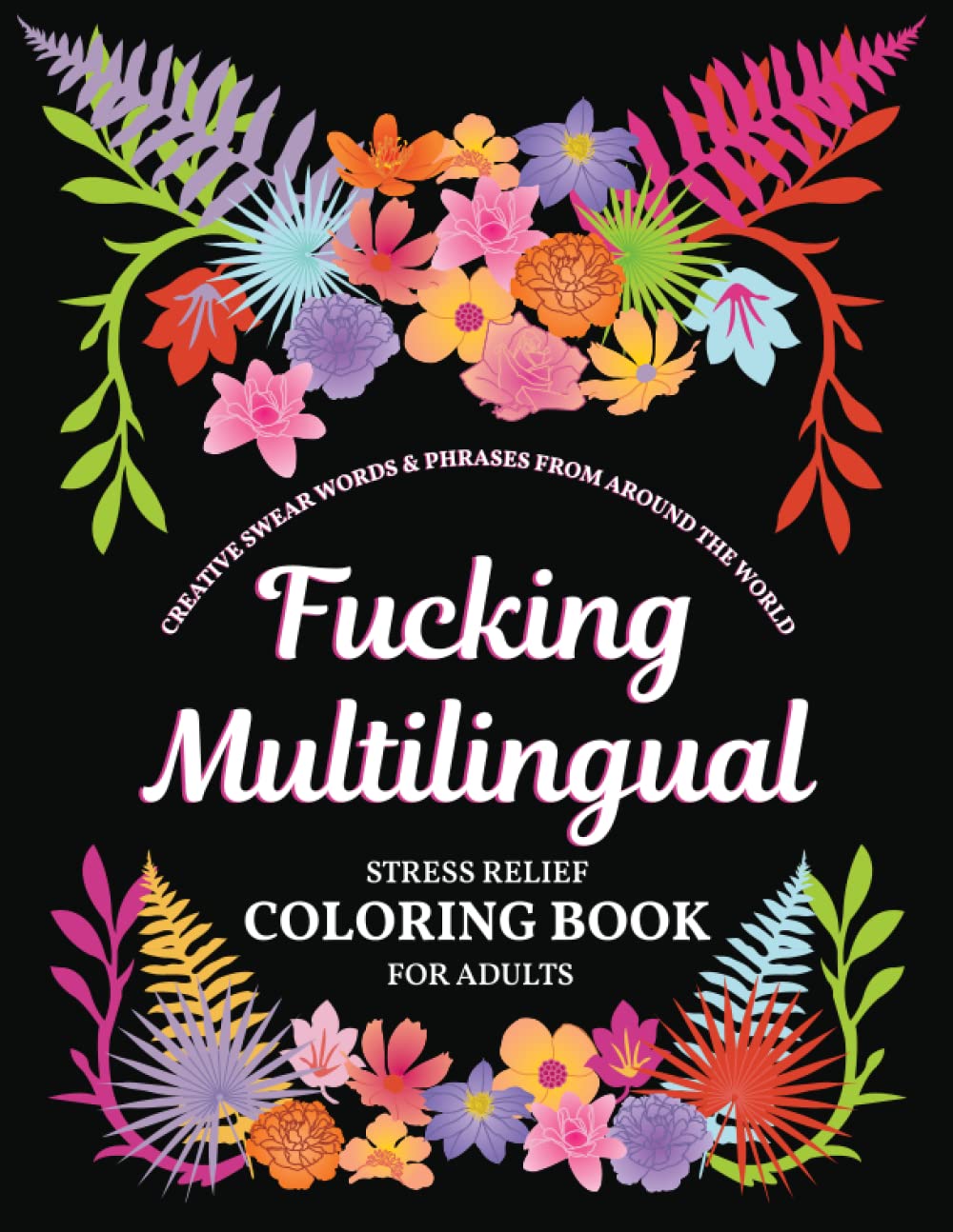 Fucking Multilingual Creative Swearing from Around the World: Stress Relief Swear Word Coloring Book Pages for Adults