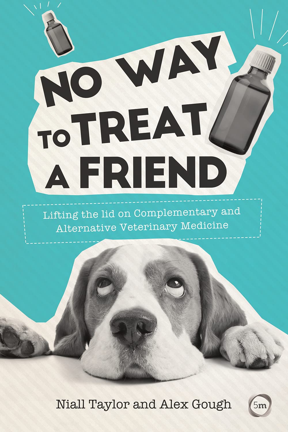 No Way to Treat a Friend: Lifting the Lid on Complementary and Alternative Veterinary Medicine (Evidence Based Science)