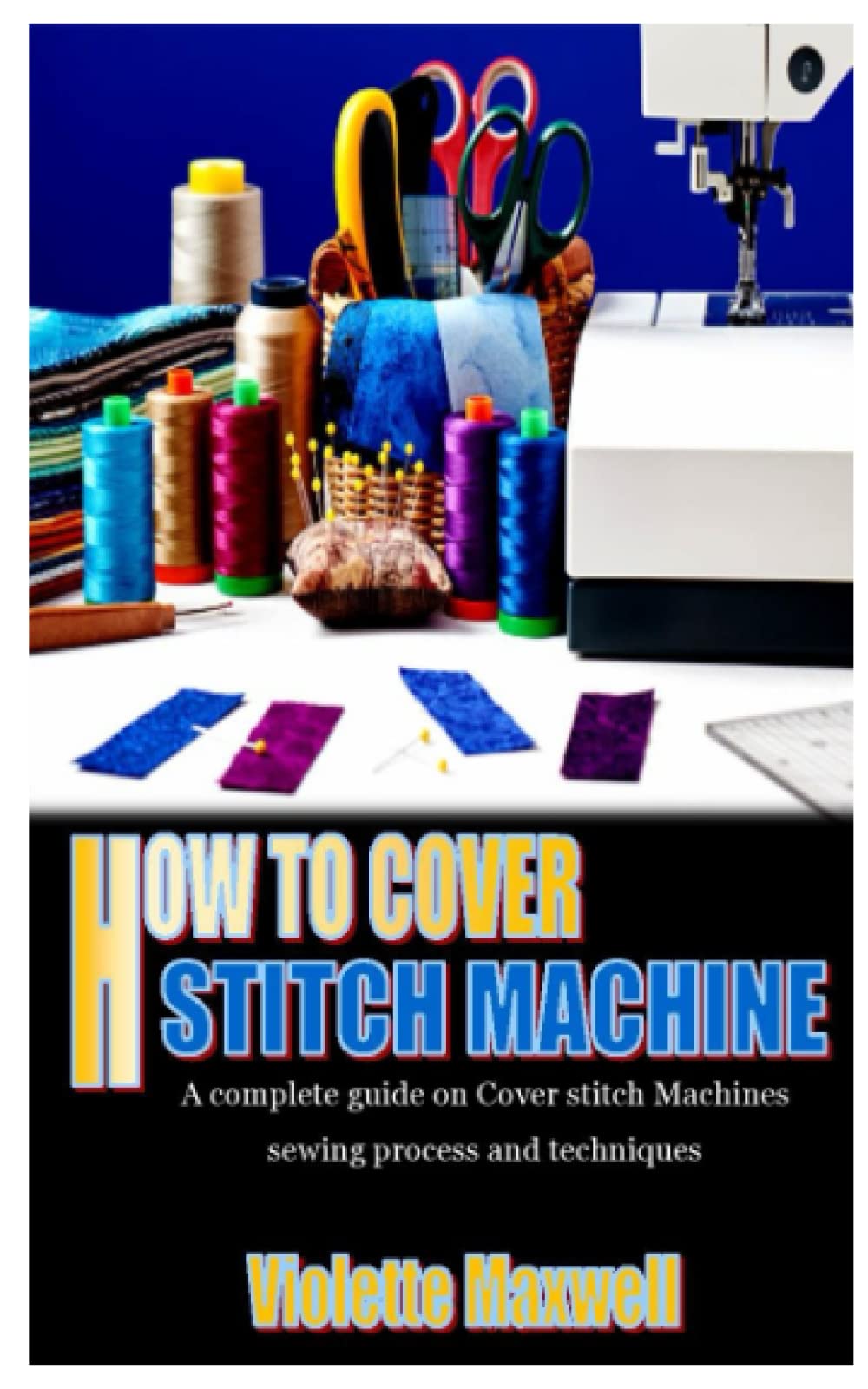 Buy HOW TO COVER STITCH MACHINE A complete guide on Cover stitch