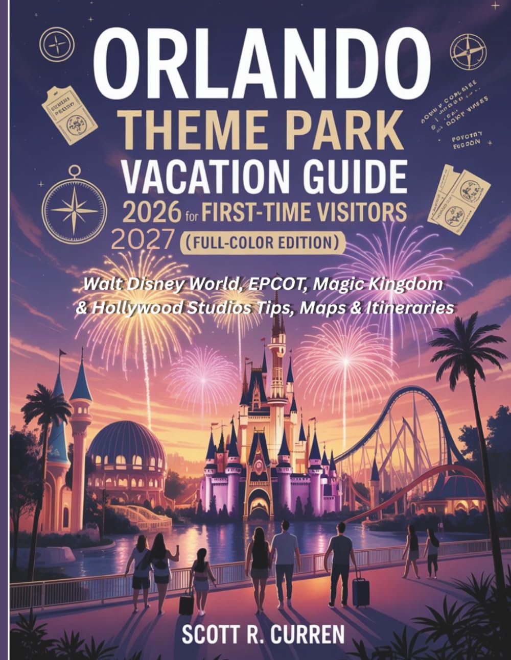 Orlando Theme Park Vacation Guide 2026–2027 for First-Time Visitors (Full-Color Edition): Walt Disney World, EPCOT, Magic Kingdom & Hollywood Studios Tips, Maps & Itineraries