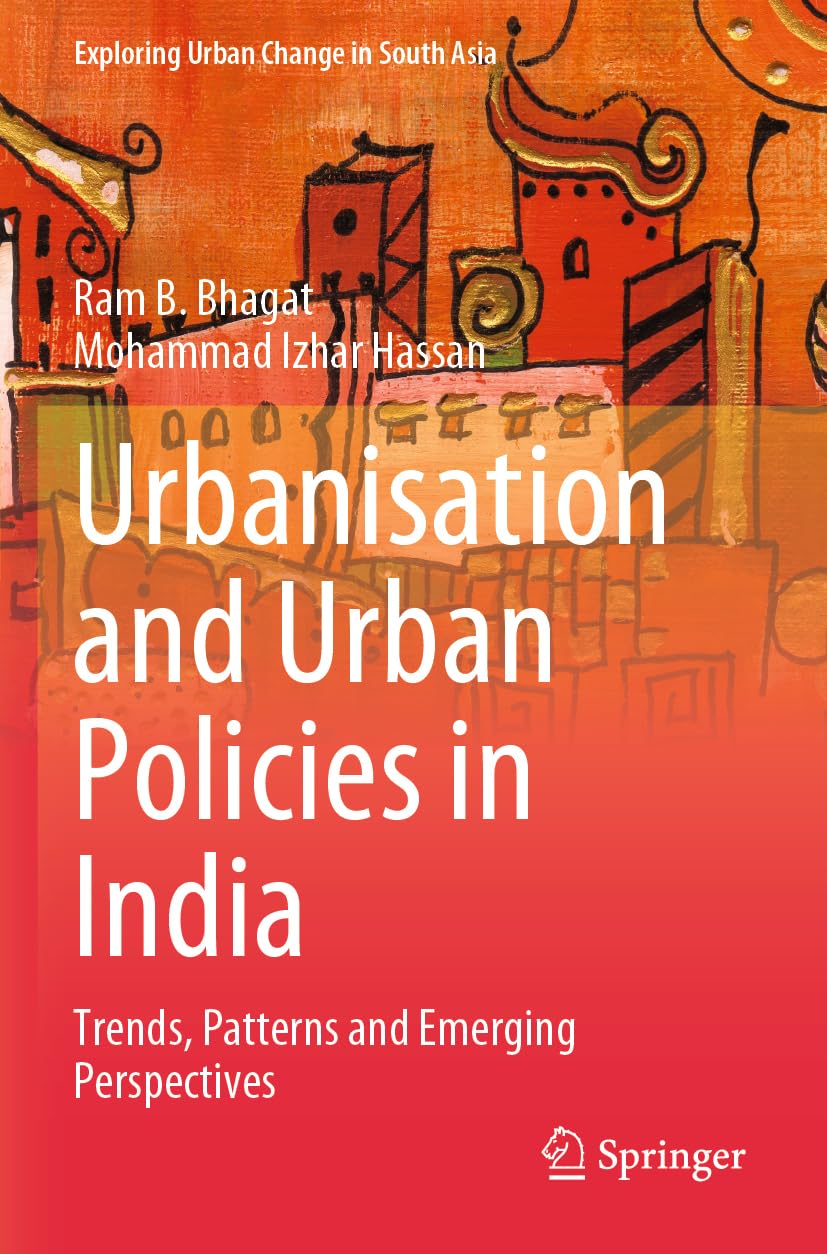 Urbanisation and Urban Policies in India: Trends, Patterns and Emerging Perspectives (Exploring Urban Change in South Asia)