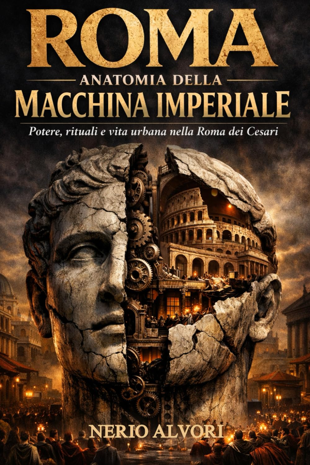 Roma: Anatomia della Macchina Imperiale: Potere, rituali e vita urbana nella Roma dei Cesari