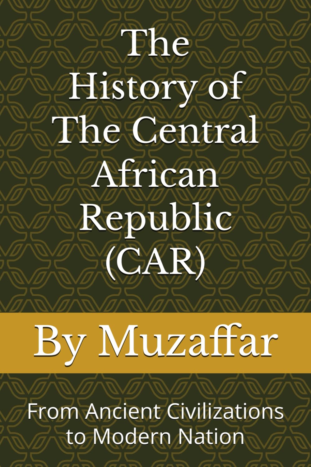 The History of Central African Republic (CAR): From Ancient Civilizations to Modern Nation (history books)