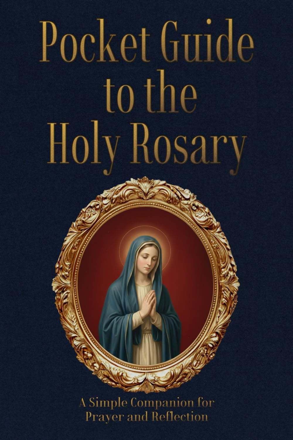 Pocket Guide to the Rosary: A Simple, Step-by-Step Guide to Praying the Catholic Rosary for Peace, Focus and Spiritual Depth
